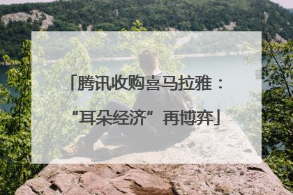 腾讯收购喜马拉雅：“耳朵经济”再博弈