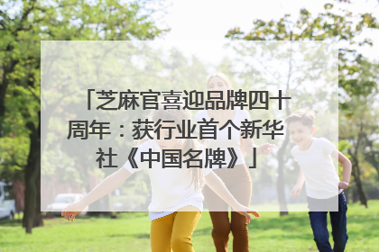 芝麻官喜迎品牌四十周年：获行业首个新华社《中国名牌》