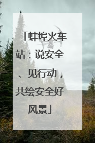 蚌埠火车站：说安全、见行动，共绘安全好风景