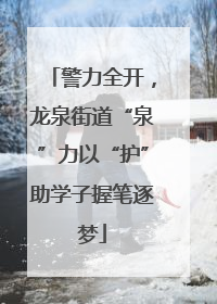 警力全开，龙泉街道“泉”力以“护”助学子握笔逐梦
