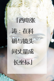 西电张涛：在科研与镜头间丈量成长坐标