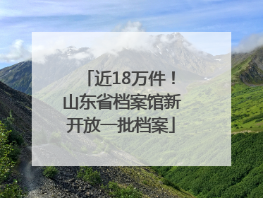 近18万件！山东省档案馆新开放一批档案