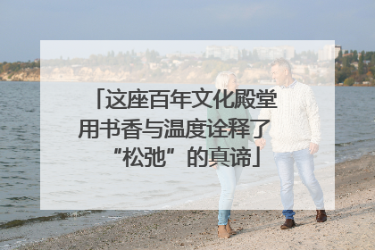 这座百年文化殿堂用书香与温度诠释了“松弛”的真谛
