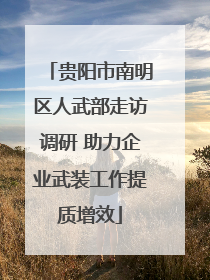 贵阳市南明区人武部走访调研 助力企业武装工作提质增效