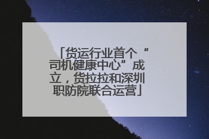 货运行业首个“司机健康中心”成立，货拉拉和深圳职防院联合运营