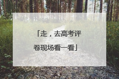 走，去高考评卷现场看一看