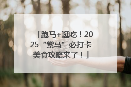 跑马+逛吃！2025“紫马”必打卡美食攻略来了！