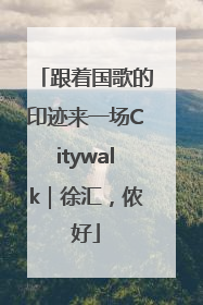 跟着国歌的印迹来一场Citywalk｜徐汇，侬好