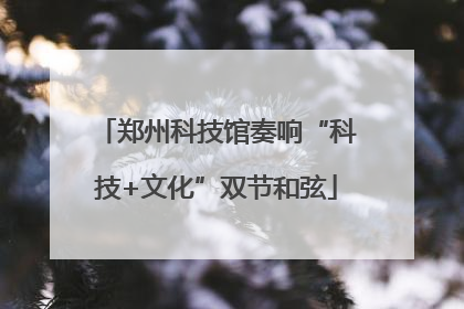 郑州科技馆奏响“科技+文化”双节和弦