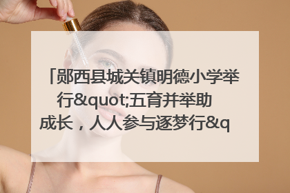 郧西县城关镇明德小学举行"五育并举助成长，人人参与逐梦行"庆六一活动