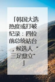 韩国大选热度或打破纪录：四位前总统站台，候选人“三足鼎立”