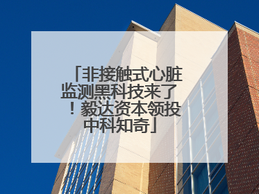 非接触式心脏监测黑科技来了！毅达资本领投中科知奇
