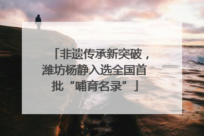 非遗传承新突破，潍坊杨静入选全国首批“哺育名录”