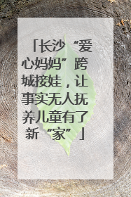 长沙“爱心妈妈”跨城接娃，让事实无人抚养儿童有了新“家”