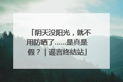 阴天没阳光，就不用防晒了……是真是假？｜谣言终结站