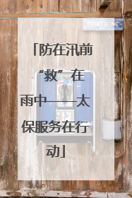 防在汛前 “救”在雨中——太保服务在行动