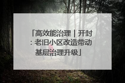 高效能治理｜开封：老旧小区改造带动基层治理升级