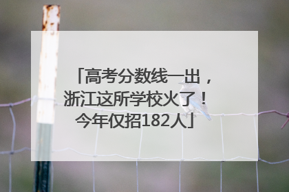 高考分数线一出，浙江这所学校火了！今年仅招182人