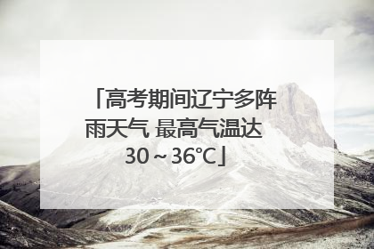 高考期间辽宁多阵雨天气 最高气温达30～36℃