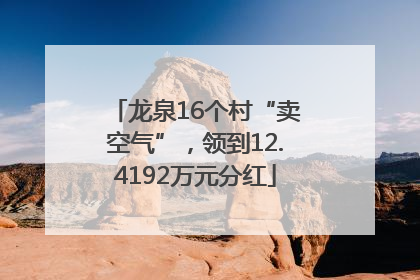 龙泉16个村“卖空气”，领到12.4192万元分红