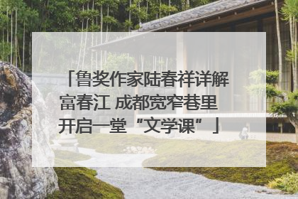 鲁奖作家陆春祥详解富春江 成都宽窄巷里开启一堂“文学课”