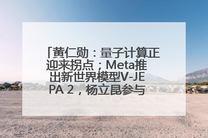 黄仁勋：量子计算正迎来拐点；Meta推出新世界模型V-JEPA 2，杨立昆参与开发丨全球科技早参