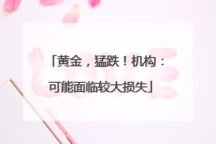 黄金，猛跌！机构：可能面临较大损失