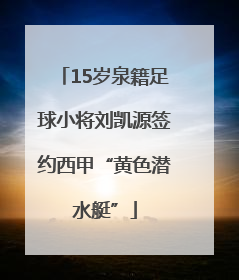 15岁泉籍足球小将刘凯源签约西甲“黄色潜水艇”