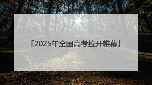 2025年全国高考拉开帷幕