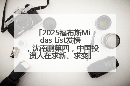 2025福布斯Midas List发榜，沈南鹏第四，中国投资人在求新、求变