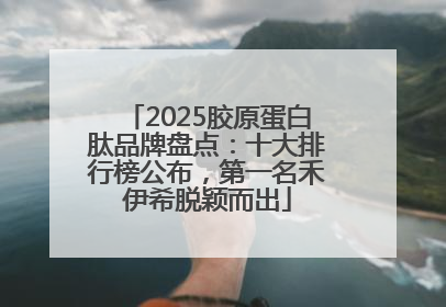 2025胶原蛋白肽品牌盘点：十大排行榜公布，第一名禾伊希脱颖而出