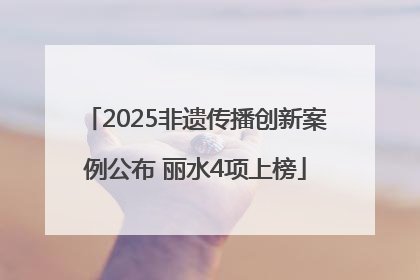 2025非遗传播创新案例公布 丽水4项上榜
