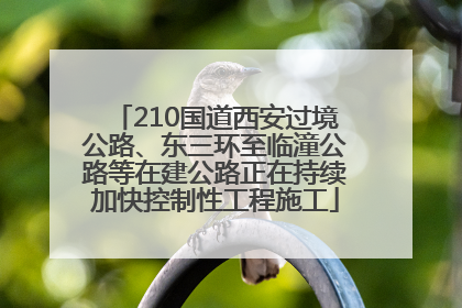 210国道西安过境公路、东三环至临潼公路等在建公路正在持续加快控制性工程施工