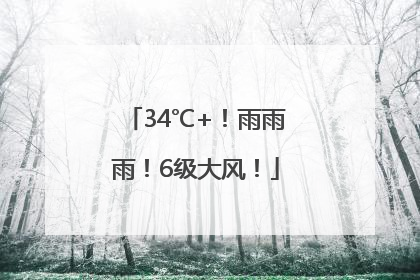 34℃+！雨雨雨！6级大风！