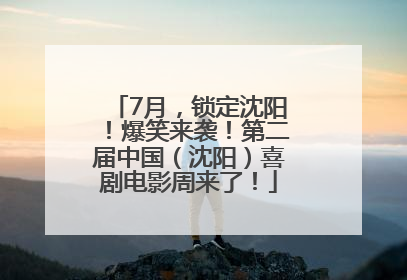 7月，锁定沈阳！爆笑来袭！第二届中国（沈阳）喜剧电影周来了！