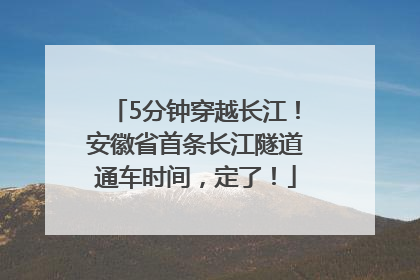 5分钟穿越长江！安徽省首条长江隧道通车时间，定了！