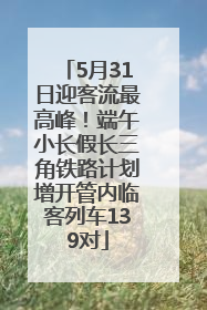5月31日迎客流最高峰！端午小长假长三角铁路计划增开管内临客列车139对