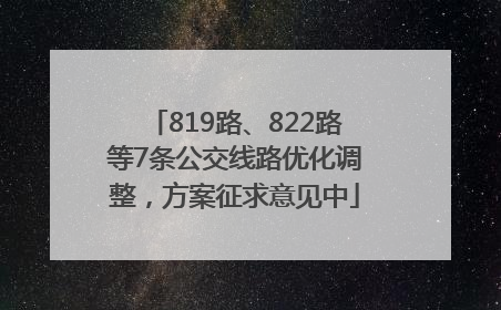 819路、822路等7条公交线路优化调整，方案征求意见中