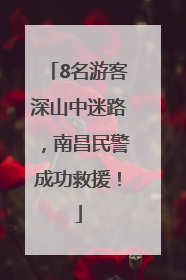 8名游客深山中迷路，南昌民警成功救援！