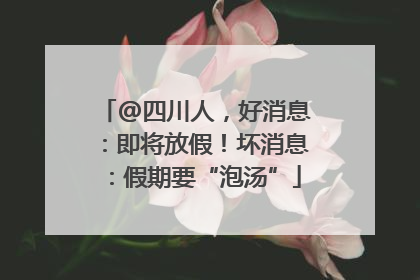 @四川人，好消息：即将放假！坏消息：假期要“泡汤”