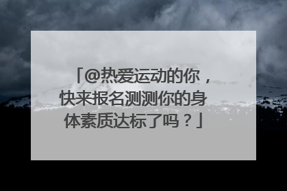 @热爱运动的你，快来报名测测你的身体素质达标了吗？