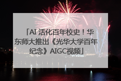AI 活化百年校史！华东师大推出《光华大学百年纪念》AIGC视频