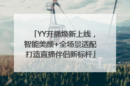 YY开播焕新上线，智能美颜+全场景适配打造直播伴侣新标杆